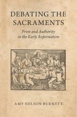 Amy Nelson Burnett Debating the Sacraments